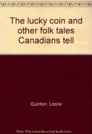 The Lucky Coin and Other Folk Tales Canadians Tell, by Leslie Quinton. Illustrated by David Shaw