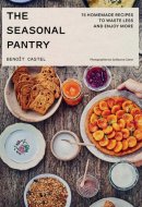 The Seasonal Pantry: 75 Recipes to Waste Less and Enjoy More