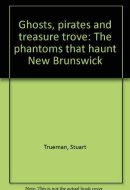 Ghosts, Pirates and Treasure Trove The Phantoms that Haunt New Brunswick