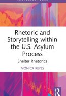 Rhetoric and Storytelling within the U.S. Asylum Process: Shelter Rhetorics (Routledge Studies in Rhetoric and Communication)