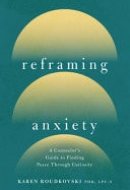 Reframing Anxiety A Counselor's Guide to Finding Peace Through Curiosity