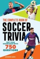 The Complete Book of Soccer Trivia Test Your Knowledge with 750 Questions