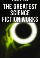 The Greatest Science Fiction Works of Philip K. Dick Second Variety, The Variable Man, Adjustment Team, The Eyes Have It, The Unreconstructed M, The Turning Wheel, The Last of the Masters & more