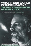 What If Our World is Their Heaven? The Final Conversations of Philip K. Dick