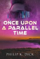 Once Upon A Parallel Time 4 Alternate Universe Tales in One Edition: Adjustment Team, The Defenders, The Unreconstructed M & Breakfast at Twilight