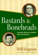 Bastards & Boneheads Canada's Glorious Leaders, Past and Present