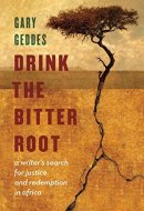Drink the Bitter Root A Writer's Search for Justice and Redemption in Africa