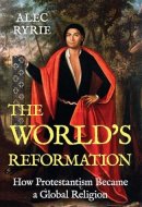 The World's Reformation: How Protestantism Became a Global Religion