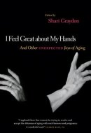 I Feel Great about My Hands And Other Unexpected Joys of Aging