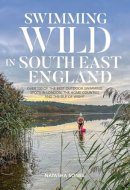 Swimming Wild in South East England - Over 100 of the Best Outdoor Swimming Spots in London, the Home Counties and the Isle of Wight