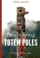 Discovering Totem Poles A Traveler's Guide