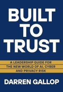 Built to Trust: A Leadership Guide for the New World of AI, Cyber, and Privacy Risk