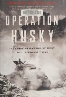 Operation Husky The Canadian Invasion of Sicily, July 10-August 7, 1943