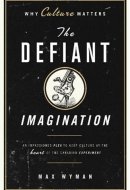 The Defiant Imagination Why Culture Matters