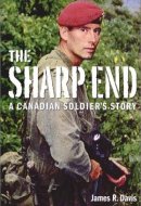 The Sharp End A Canadian Soldier's Story