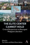 The Elite Center Cannot Hold Critical Perspectives on Resurgent Philippine Liberalism