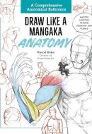 Draw Like a Mangaka: Anatomy: A Comprehensive Anatomical Reference [Master Anatomy, Figure Drawing and Poses]
