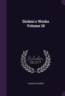 Dicken's Works Volume 18