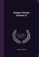 Dicken's Works Volume 13