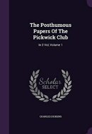 The Posthumous Papers Of The Pickwick Club In 2 Vol, Volume 1