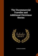 The Uncommercial Traveller and Additional Christmas Stories