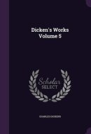 Dicken's Works Volume 5
