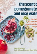 The Scent of Pomegranates and Rose Water Reviving the Beautiful Food Traditions of Syria