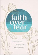 Faith Over Fear: Peace-Filled Prayers for a Worried Heart