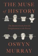 The Muse of History The Ancient Greeks from the Enlightenment to the Present