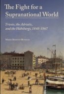 The Fight for a Supranational World - Trieste, the Adriatic, and the Habsburgs, 1848-1867