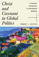 Christ and Covenant in Global Politics A Christian Introduction to International Relations
