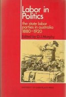 Labor in politics: The state labor parties in Australia 1880-1920