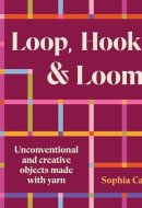 Loop, Hook, Loom Unconventional and creative objects made with yarn and thread