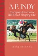 A. P. Indy Champion Racehorse and Breed-Shaping Sire