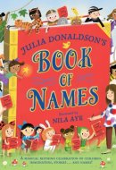Julia Donaldson's Book of Names A Magical Rhyming Celebration of Children, Imagination, Stories . . . And Names!