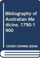 Bibliography of Australian medicine, 1790-1900