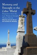 Memory and Foresight in the Celtic World Perspectives from the Late Medieval Through Modern Periods