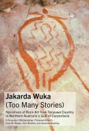Jakarda Wuka (too Many Stories) Narratives of Rock Art from Yanyuwa Country in Northern Australia's Gulf of Carpentaria