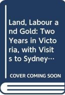 Land, Labour, and Gold Or, Two Years in Victoria with Visits to Sydney and Van Diemen's Land
