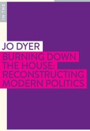 Burning Down the House Reconstructing Modern Politics