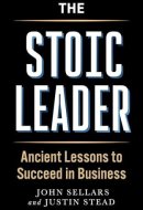 The Stoic Leader Ancient Lessons to Succeed in Business