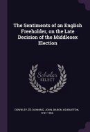 The Sentiments of an English Freeholder, on the Late Decision of the Middlesex Election