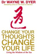 Change Your Thoughts, Change Your Life Living the Wisdom of the Tao