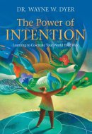 The Power of Intention Learning to Co-create Your World Your Way