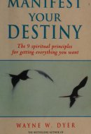 Manifest Your Destiny The 9 Spiritual Principles for Getting Everything You Want