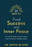 21 Days to Find Success and Inner Peace Live with Gratitude, Connect to Spirit, and Find Purpose, Strength, and Joy