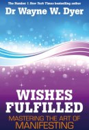 Wishes Fulfilled Mastering the Art of Manifesting