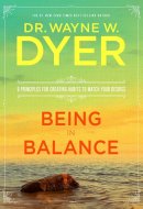 Being in Balance: 9 Principles for Creating Habits to Match Your Desires