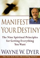 Manifest Your Destiny Nine Spiritual Principles for Getting Everything You Want, The