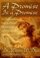 A Promise is a Promise An Almost Unbelievable Story of a Mother's Unconditional Love and what it Can Teach Us